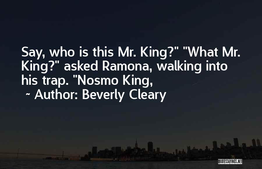 Beverly Cleary Quotes: Say, Who Is This Mr. King? What Mr. King? Asked Ramona, Walking Into His Trap. Nosmo King,