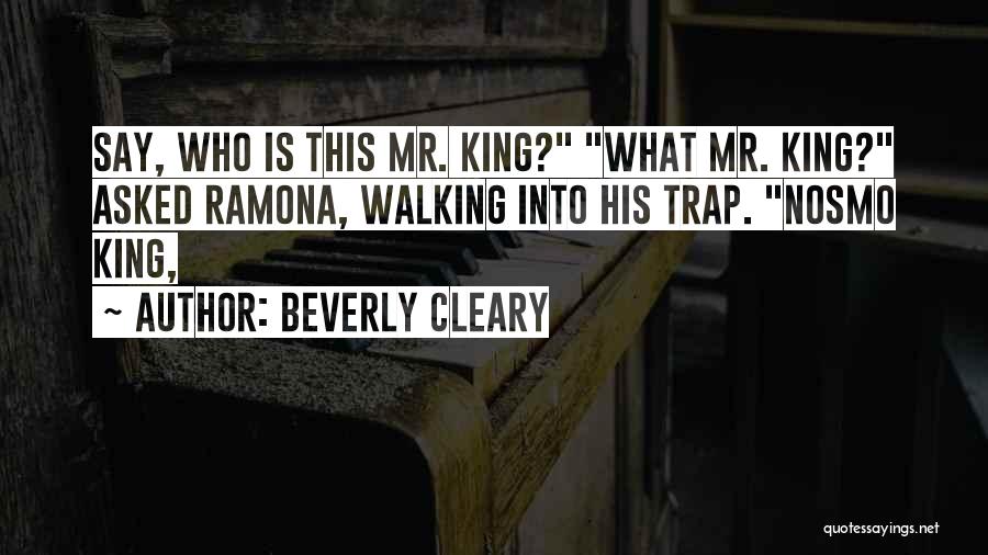 Beverly Cleary Quotes: Say, Who Is This Mr. King? What Mr. King? Asked Ramona, Walking Into His Trap. Nosmo King,