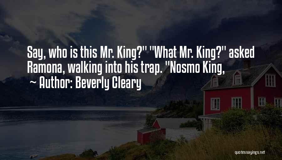 Beverly Cleary Quotes: Say, Who Is This Mr. King? What Mr. King? Asked Ramona, Walking Into His Trap. Nosmo King,