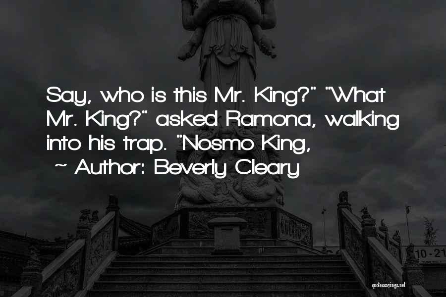 Beverly Cleary Quotes: Say, Who Is This Mr. King? What Mr. King? Asked Ramona, Walking Into His Trap. Nosmo King,