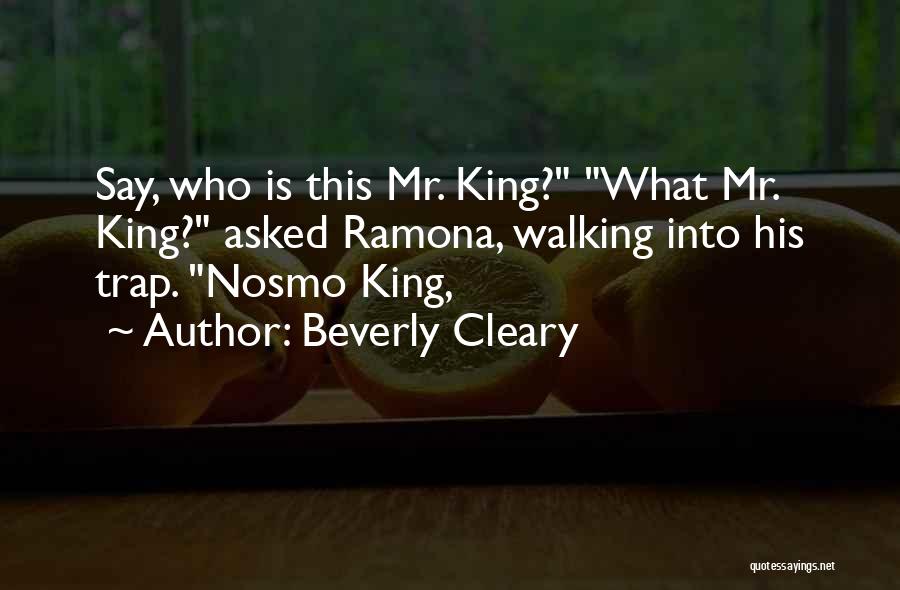 Beverly Cleary Quotes: Say, Who Is This Mr. King? What Mr. King? Asked Ramona, Walking Into His Trap. Nosmo King,