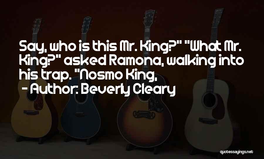 Beverly Cleary Quotes: Say, Who Is This Mr. King? What Mr. King? Asked Ramona, Walking Into His Trap. Nosmo King,