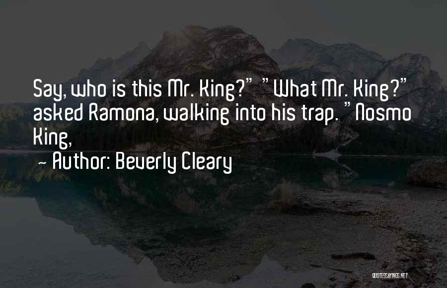Beverly Cleary Quotes: Say, Who Is This Mr. King? What Mr. King? Asked Ramona, Walking Into His Trap. Nosmo King,