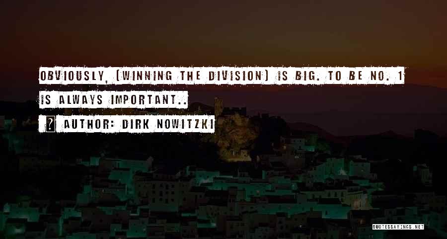Dirk Nowitzki Quotes: Obviously, (winning The Division) Is Big. To Be No. 1 Is Always Important..