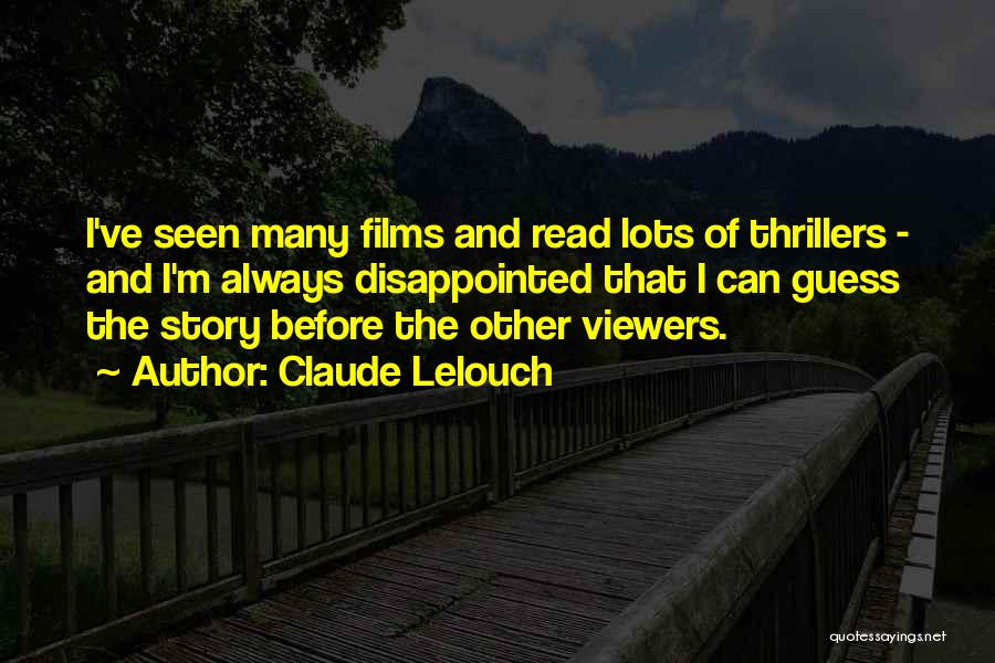 Claude Lelouch Quotes: I've Seen Many Films And Read Lots Of Thrillers - And I'm Always Disappointed That I Can Guess The Story