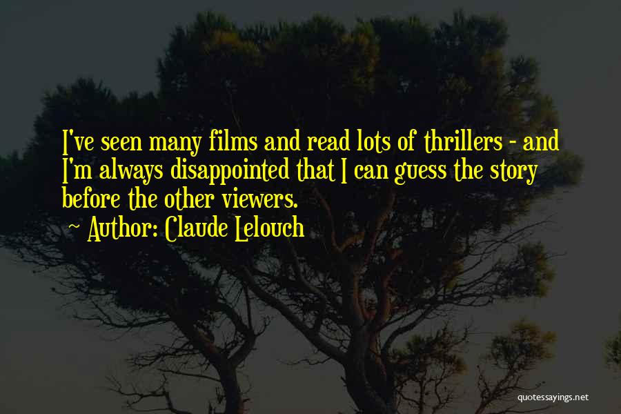 Claude Lelouch Quotes: I've Seen Many Films And Read Lots Of Thrillers - And I'm Always Disappointed That I Can Guess The Story