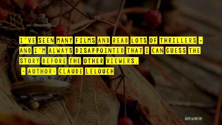 Claude Lelouch Quotes: I've Seen Many Films And Read Lots Of Thrillers - And I'm Always Disappointed That I Can Guess The Story