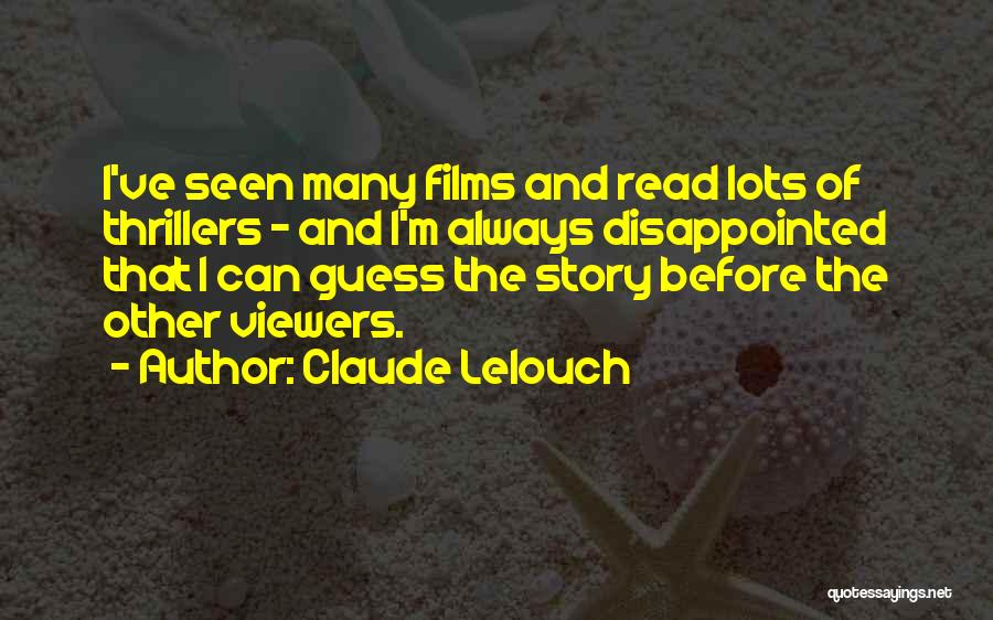 Claude Lelouch Quotes: I've Seen Many Films And Read Lots Of Thrillers - And I'm Always Disappointed That I Can Guess The Story