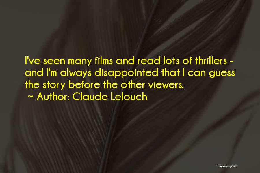 Claude Lelouch Quotes: I've Seen Many Films And Read Lots Of Thrillers - And I'm Always Disappointed That I Can Guess The Story