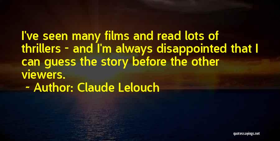 Claude Lelouch Quotes: I've Seen Many Films And Read Lots Of Thrillers - And I'm Always Disappointed That I Can Guess The Story