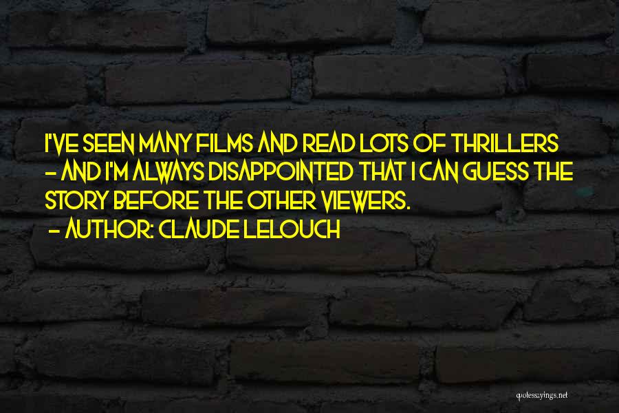 Claude Lelouch Quotes: I've Seen Many Films And Read Lots Of Thrillers - And I'm Always Disappointed That I Can Guess The Story