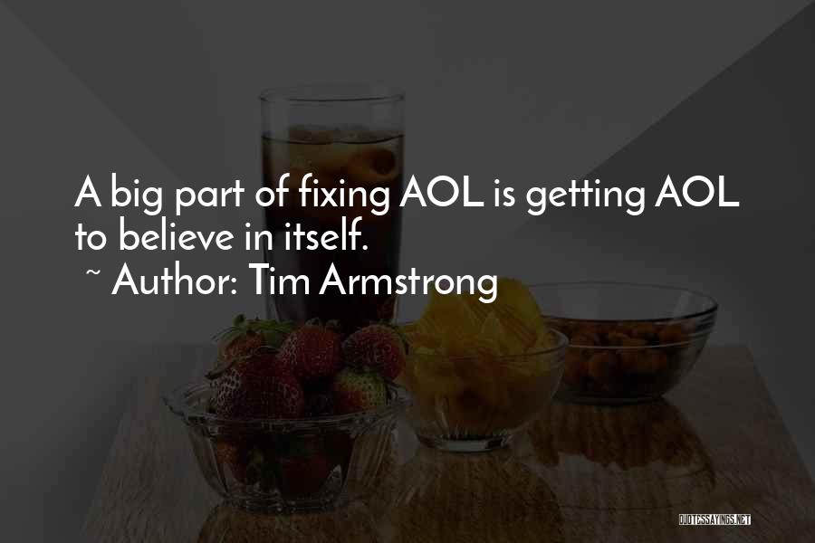 Tim Armstrong Quotes: A Big Part Of Fixing Aol Is Getting Aol To Believe In Itself.