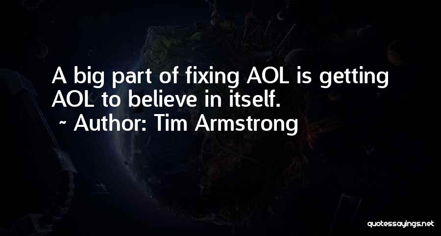 Tim Armstrong Quotes: A Big Part Of Fixing Aol Is Getting Aol To Believe In Itself.