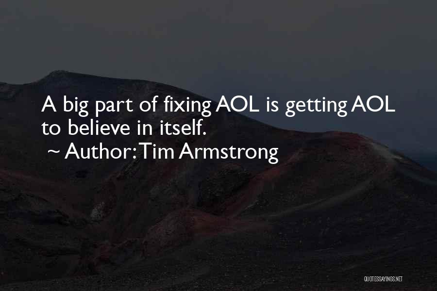 Tim Armstrong Quotes: A Big Part Of Fixing Aol Is Getting Aol To Believe In Itself.