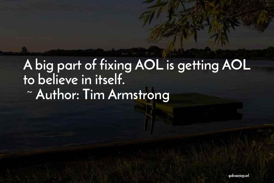 Tim Armstrong Quotes: A Big Part Of Fixing Aol Is Getting Aol To Believe In Itself.