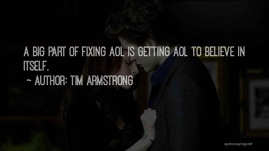 Tim Armstrong Quotes: A Big Part Of Fixing Aol Is Getting Aol To Believe In Itself.