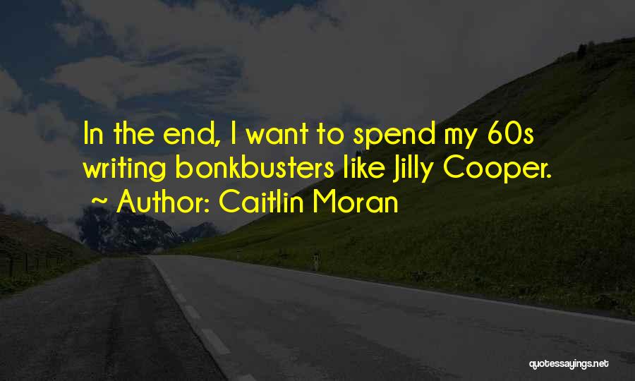 Caitlin Moran Quotes: In The End, I Want To Spend My 60s Writing Bonkbusters Like Jilly Cooper.
