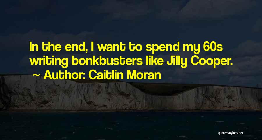 Caitlin Moran Quotes: In The End, I Want To Spend My 60s Writing Bonkbusters Like Jilly Cooper.