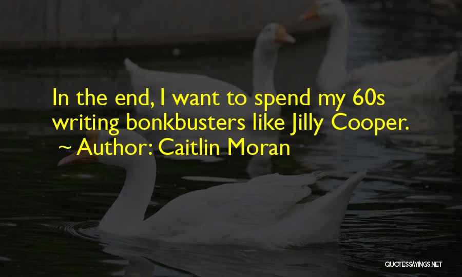 Caitlin Moran Quotes: In The End, I Want To Spend My 60s Writing Bonkbusters Like Jilly Cooper.