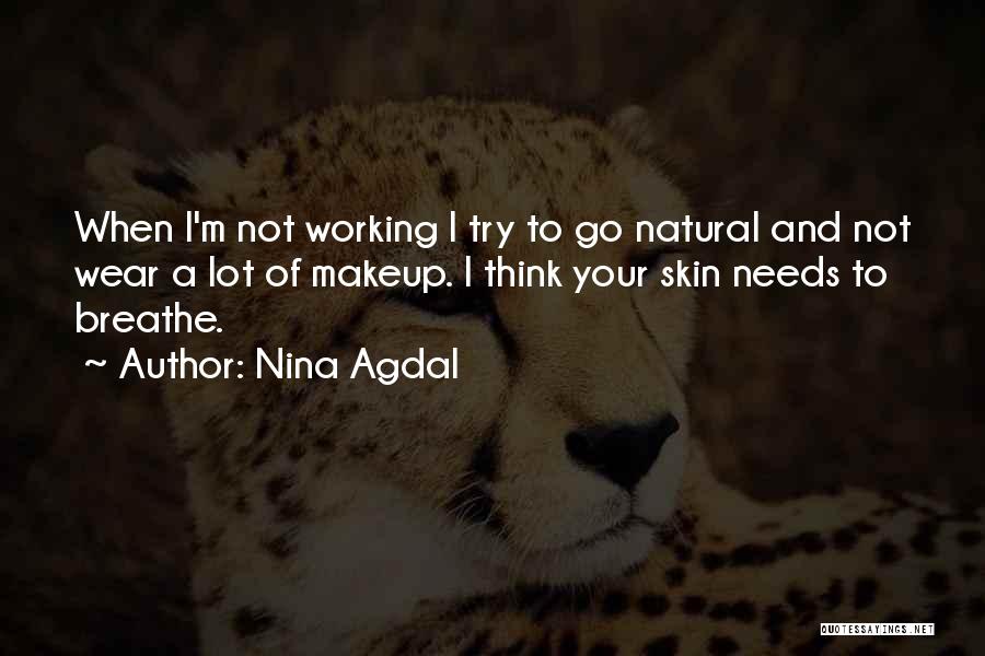Nina Agdal Quotes: When I'm Not Working I Try To Go Natural And Not Wear A Lot Of Makeup. I Think Your Skin