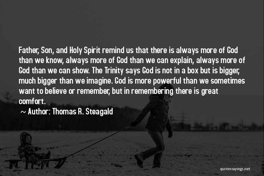 Thomas R. Steagald Quotes: Father, Son, And Holy Spirit Remind Us That There Is Always More Of God Than We Know, Always More Of