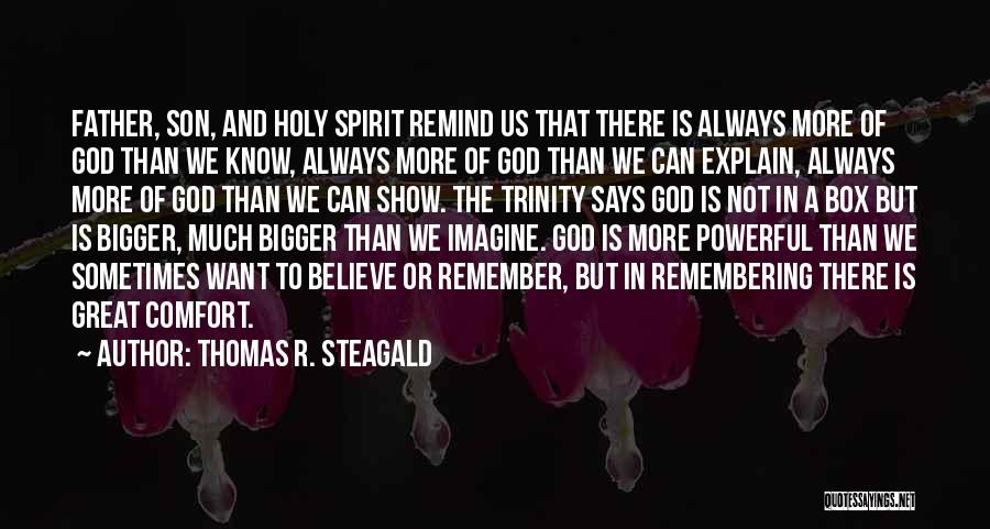 Thomas R. Steagald Quotes: Father, Son, And Holy Spirit Remind Us That There Is Always More Of God Than We Know, Always More Of