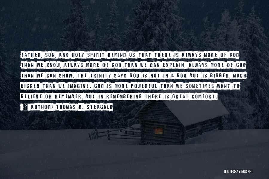 Thomas R. Steagald Quotes: Father, Son, And Holy Spirit Remind Us That There Is Always More Of God Than We Know, Always More Of