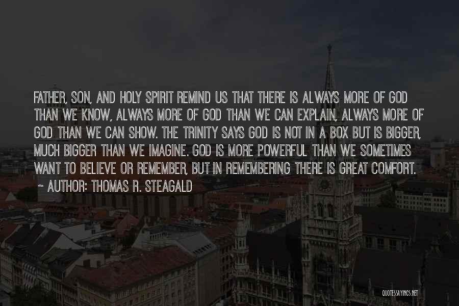 Thomas R. Steagald Quotes: Father, Son, And Holy Spirit Remind Us That There Is Always More Of God Than We Know, Always More Of