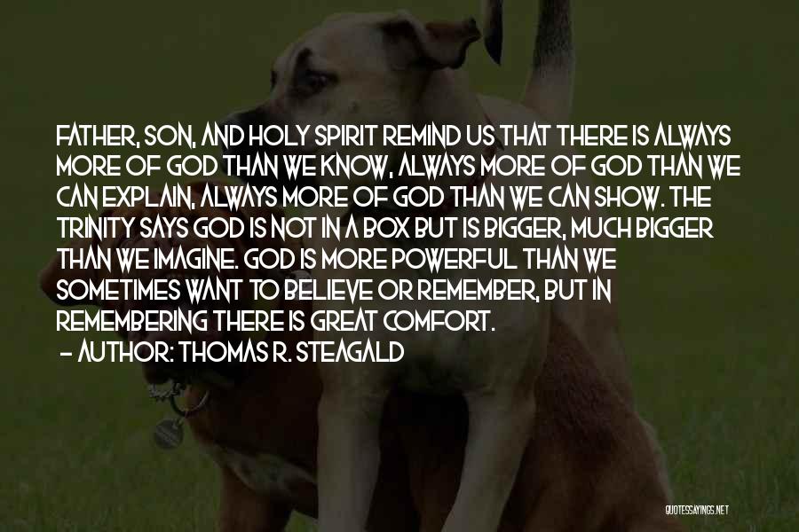 Thomas R. Steagald Quotes: Father, Son, And Holy Spirit Remind Us That There Is Always More Of God Than We Know, Always More Of