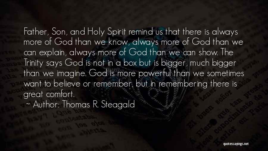 Thomas R. Steagald Quotes: Father, Son, And Holy Spirit Remind Us That There Is Always More Of God Than We Know, Always More Of