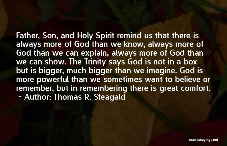 Thomas R. Steagald Quotes: Father, Son, And Holy Spirit Remind Us That There Is Always More Of God Than We Know, Always More Of