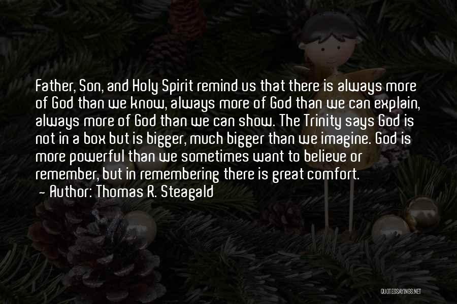 Thomas R. Steagald Quotes: Father, Son, And Holy Spirit Remind Us That There Is Always More Of God Than We Know, Always More Of