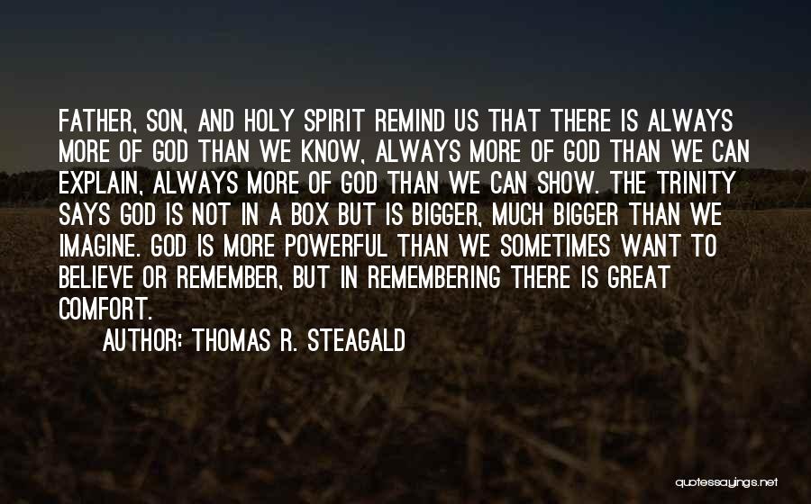 Thomas R. Steagald Quotes: Father, Son, And Holy Spirit Remind Us That There Is Always More Of God Than We Know, Always More Of