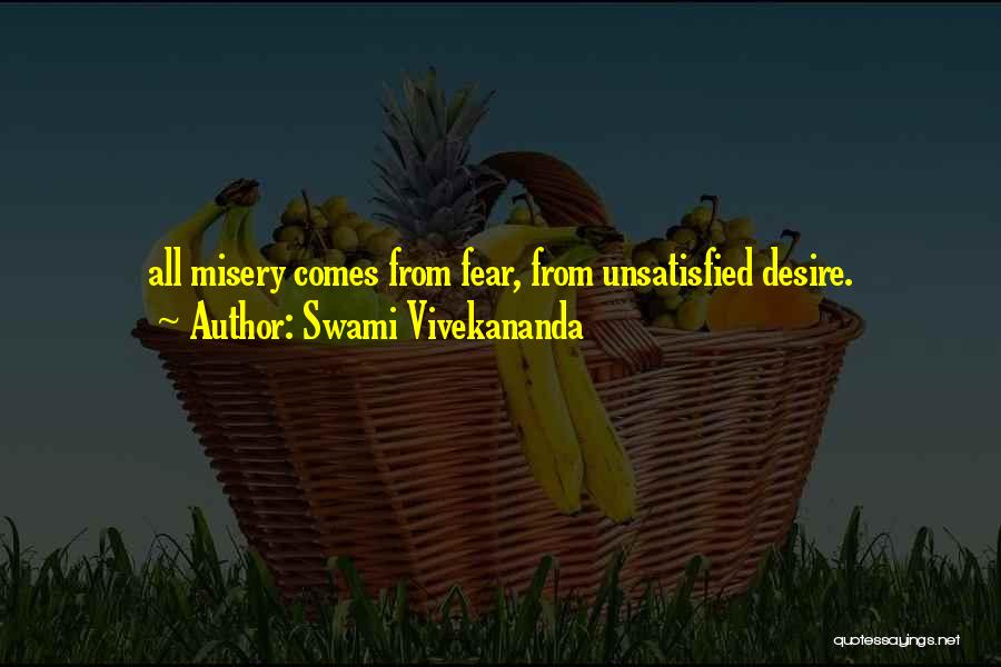 Swami Vivekananda Quotes: All Misery Comes From Fear, From Unsatisfied Desire.