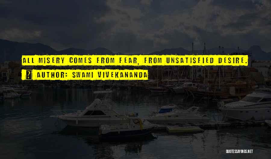 Swami Vivekananda Quotes: All Misery Comes From Fear, From Unsatisfied Desire.