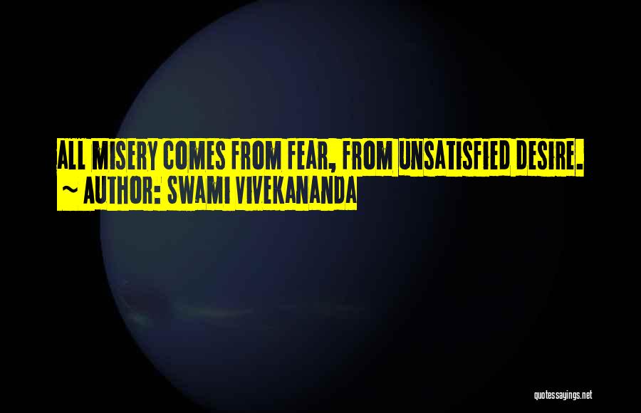 Swami Vivekananda Quotes: All Misery Comes From Fear, From Unsatisfied Desire.