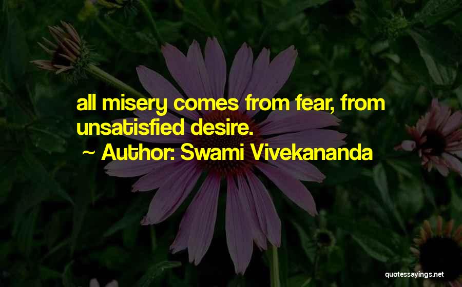 Swami Vivekananda Quotes: All Misery Comes From Fear, From Unsatisfied Desire.