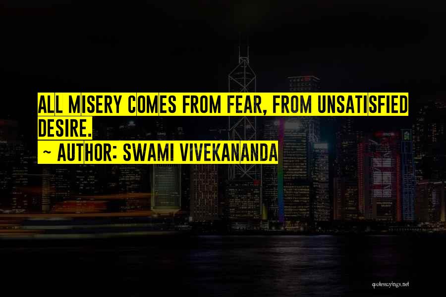 Swami Vivekananda Quotes: All Misery Comes From Fear, From Unsatisfied Desire.