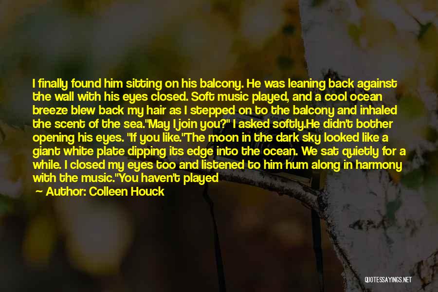 Colleen Houck Quotes: I Finally Found Him Sitting On His Balcony. He Was Leaning Back Against The Wall With His Eyes Closed. Soft