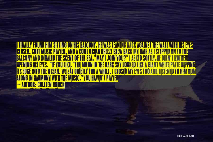 Colleen Houck Quotes: I Finally Found Him Sitting On His Balcony. He Was Leaning Back Against The Wall With His Eyes Closed. Soft