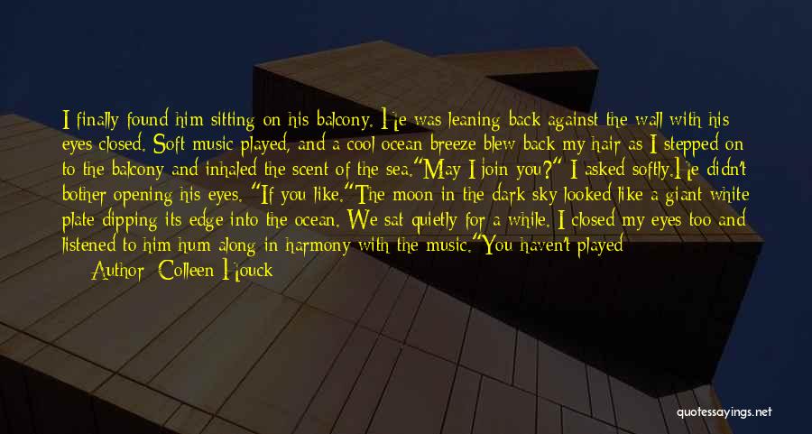 Colleen Houck Quotes: I Finally Found Him Sitting On His Balcony. He Was Leaning Back Against The Wall With His Eyes Closed. Soft