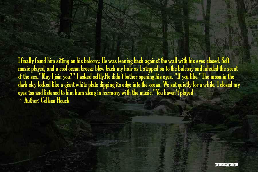 Colleen Houck Quotes: I Finally Found Him Sitting On His Balcony. He Was Leaning Back Against The Wall With His Eyes Closed. Soft