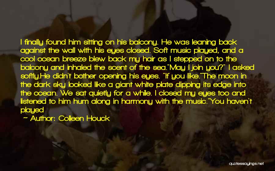 Colleen Houck Quotes: I Finally Found Him Sitting On His Balcony. He Was Leaning Back Against The Wall With His Eyes Closed. Soft