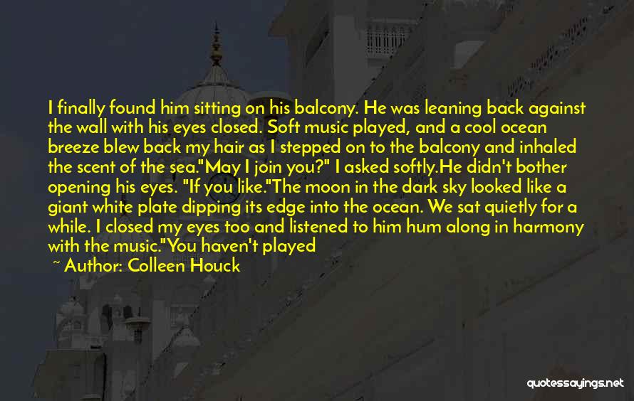 Colleen Houck Quotes: I Finally Found Him Sitting On His Balcony. He Was Leaning Back Against The Wall With His Eyes Closed. Soft