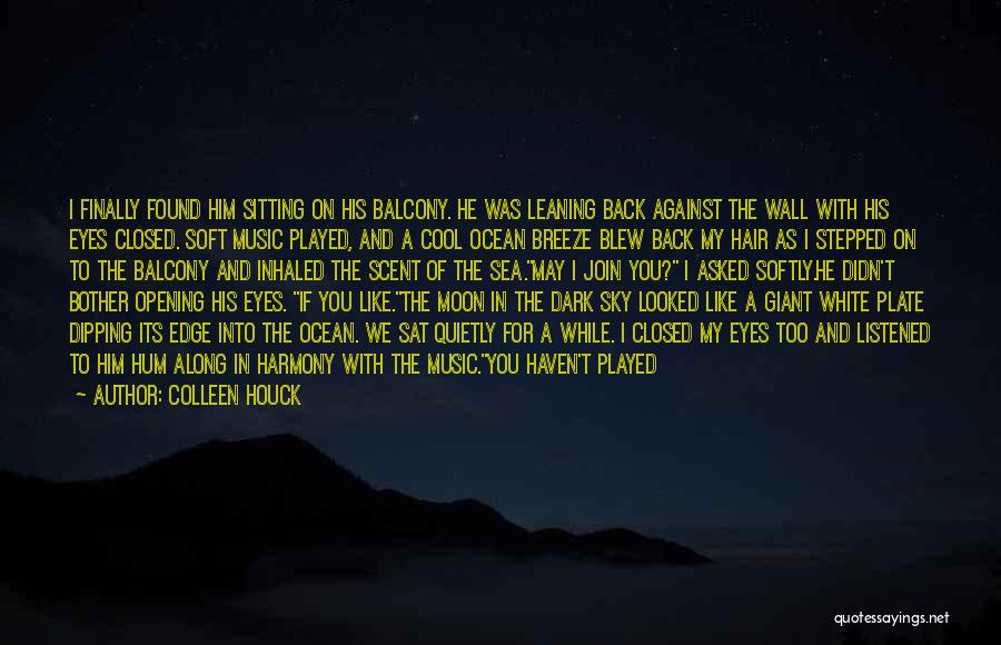 Colleen Houck Quotes: I Finally Found Him Sitting On His Balcony. He Was Leaning Back Against The Wall With His Eyes Closed. Soft