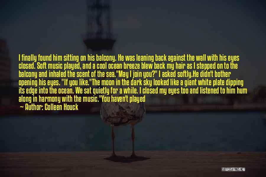 Colleen Houck Quotes: I Finally Found Him Sitting On His Balcony. He Was Leaning Back Against The Wall With His Eyes Closed. Soft