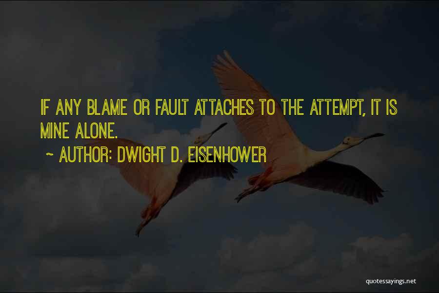 Dwight D. Eisenhower Quotes: If Any Blame Or Fault Attaches To The Attempt, It Is Mine Alone.