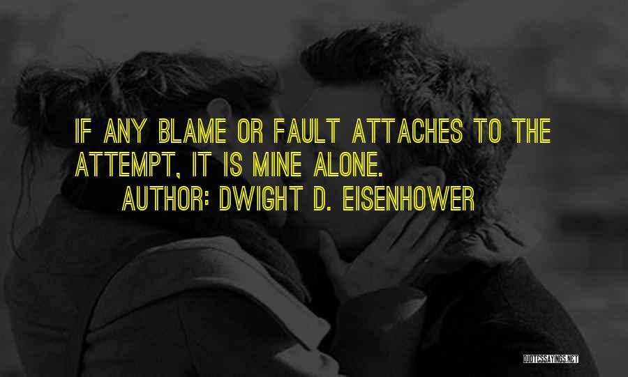 Dwight D. Eisenhower Quotes: If Any Blame Or Fault Attaches To The Attempt, It Is Mine Alone.