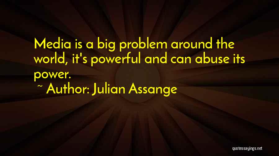 Julian Assange Quotes: Media Is A Big Problem Around The World, It's Powerful And Can Abuse Its Power.