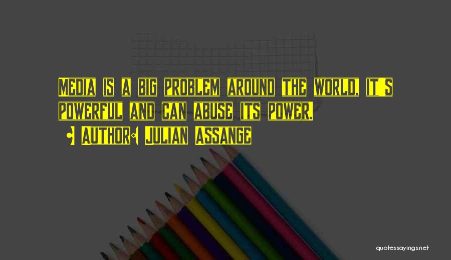 Julian Assange Quotes: Media Is A Big Problem Around The World, It's Powerful And Can Abuse Its Power.